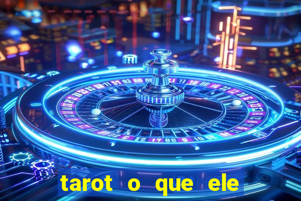 tarot o que ele sente por mim